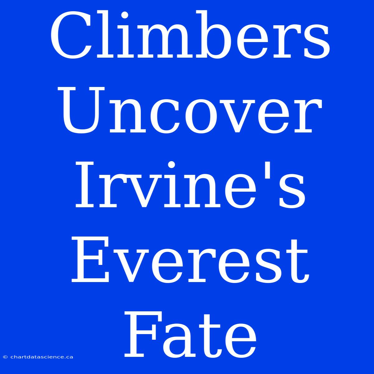 Climbers Uncover Irvine's Everest Fate