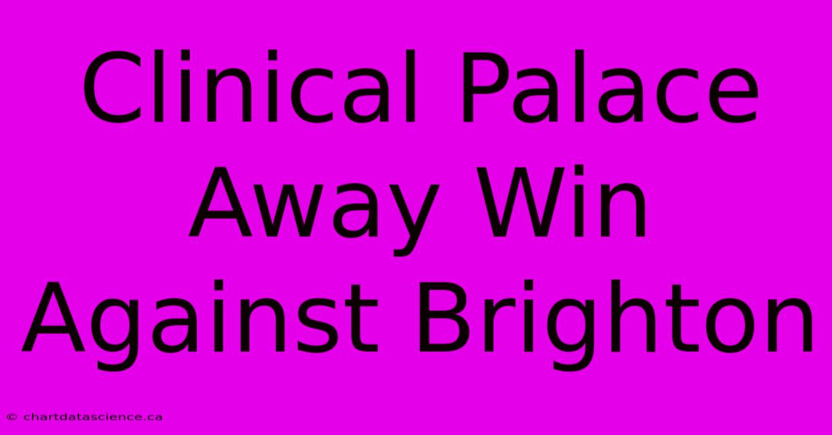 Clinical Palace Away Win Against Brighton