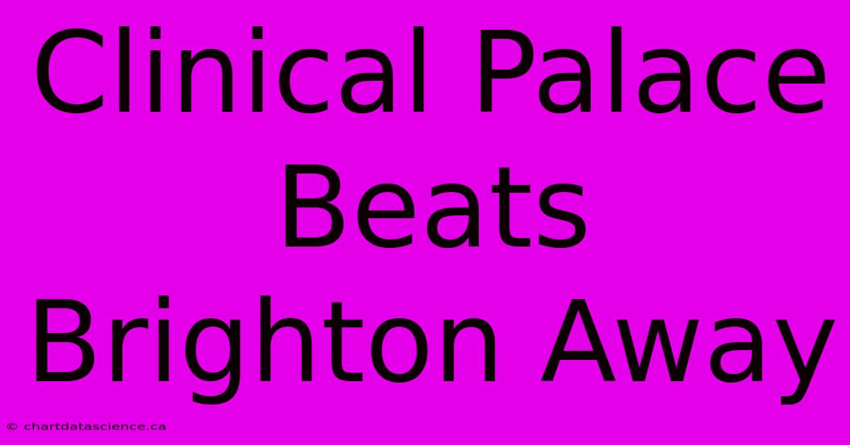 Clinical Palace Beats Brighton Away