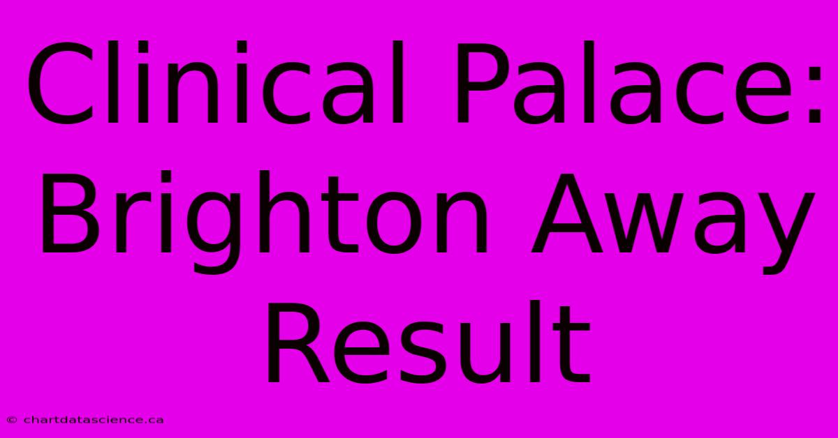 Clinical Palace: Brighton Away Result