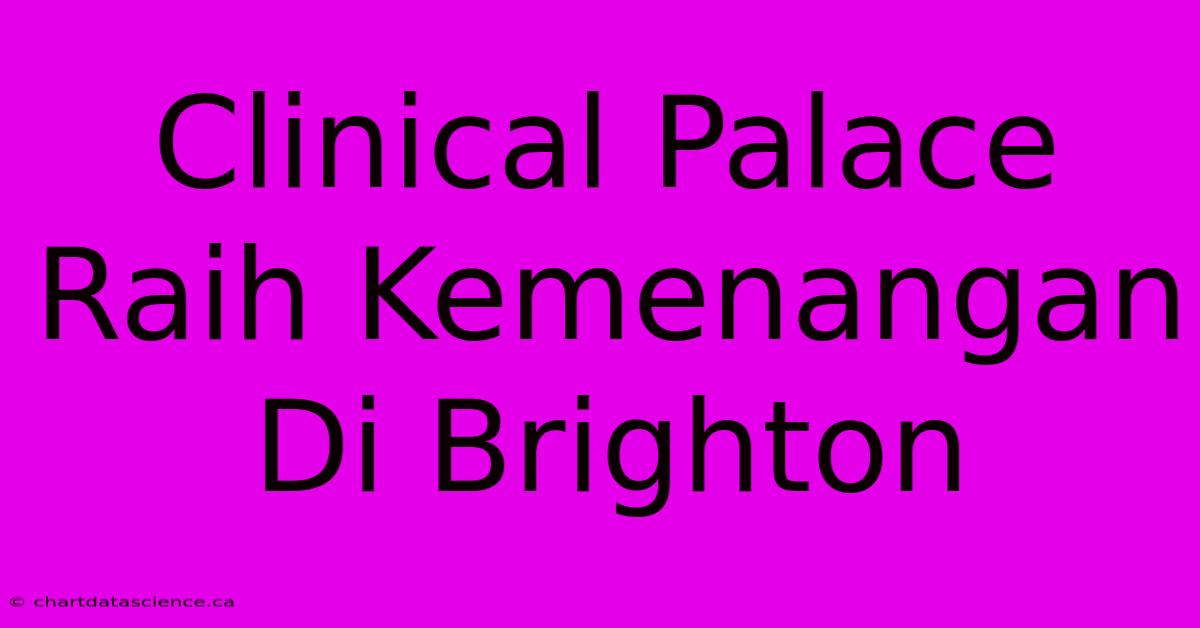 Clinical Palace Raih Kemenangan Di Brighton