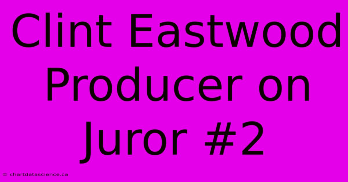 Clint Eastwood Producer On Juror #2