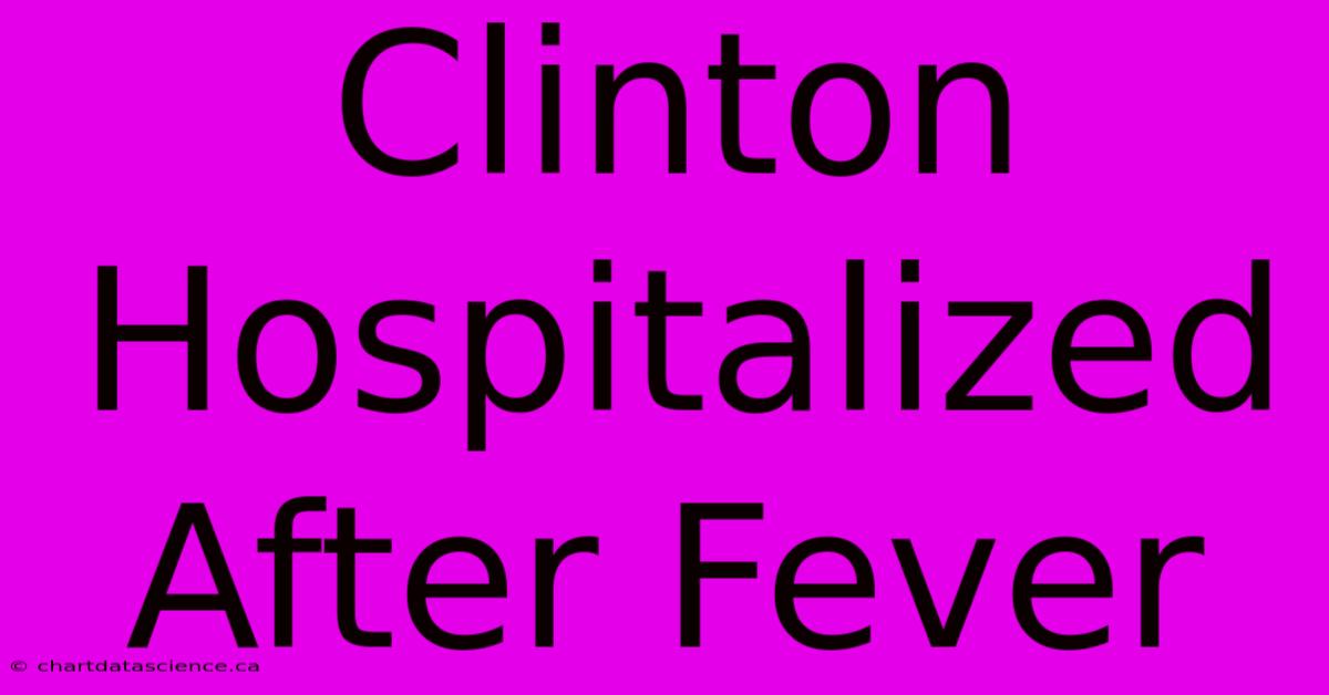 Clinton Hospitalized After Fever