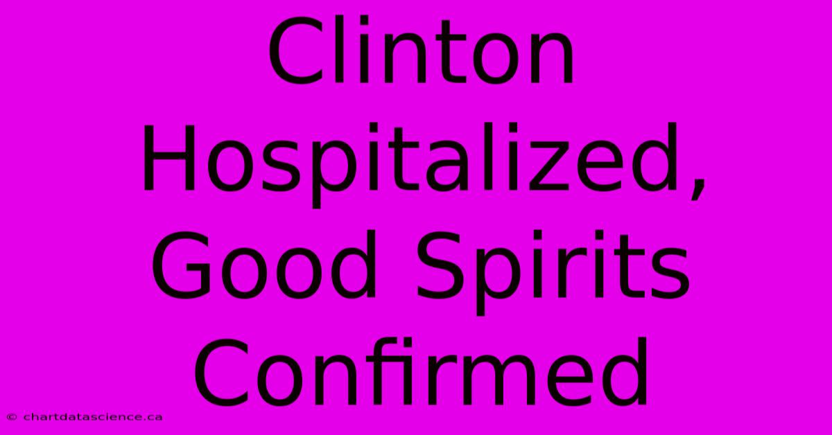 Clinton Hospitalized, Good Spirits Confirmed