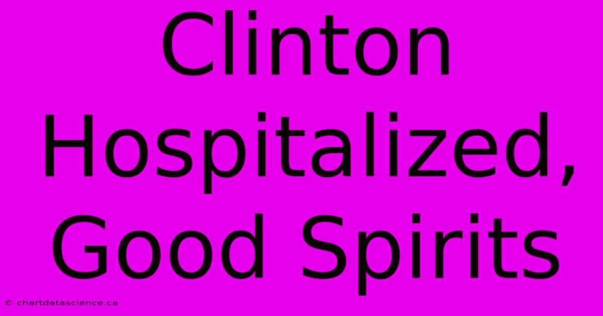 Clinton Hospitalized, Good Spirits