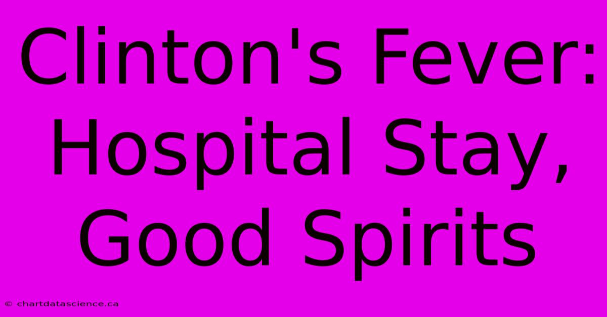 Clinton's Fever: Hospital Stay, Good Spirits