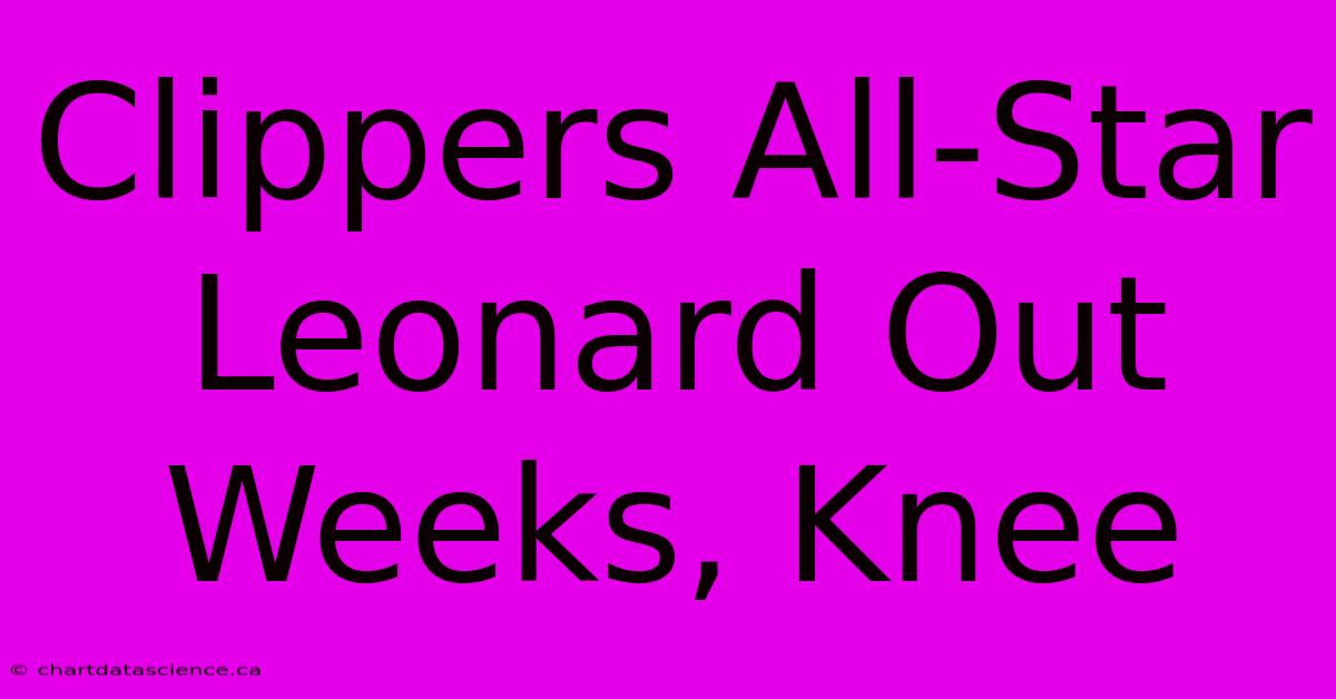 Clippers All-Star Leonard Out Weeks, Knee 