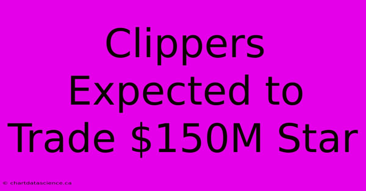 Clippers Expected To Trade $150M Star