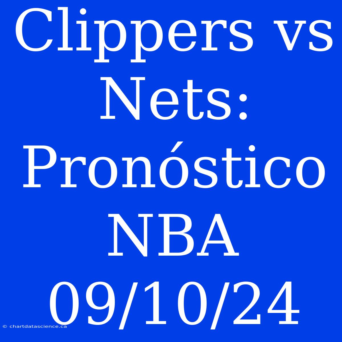 Clippers Vs Nets: Pronóstico NBA 09/10/24