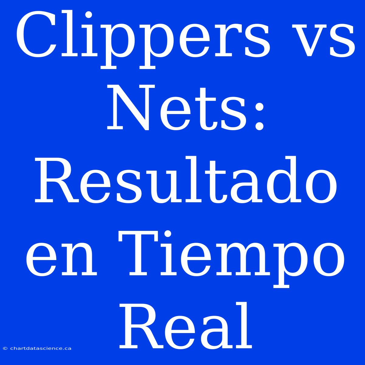 Clippers Vs Nets: Resultado En Tiempo Real