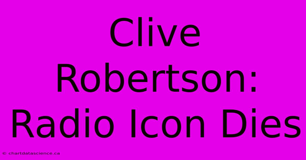 Clive Robertson: Radio Icon Dies