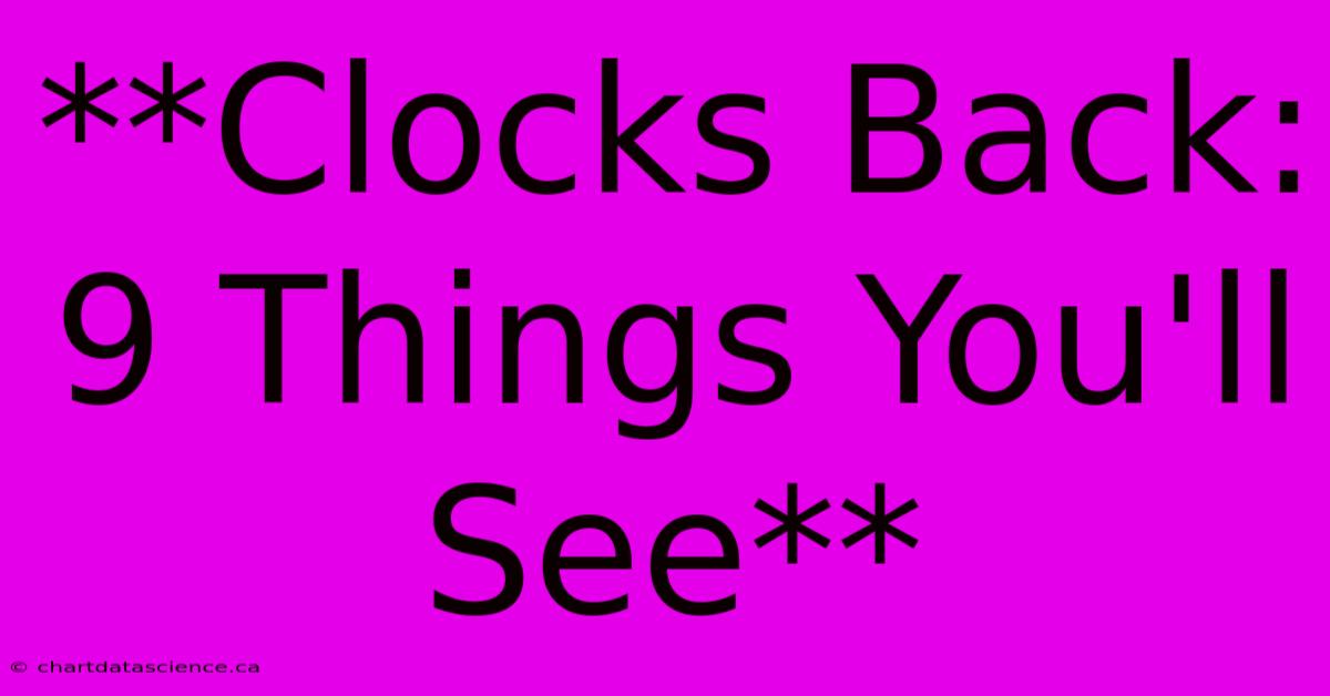 **Clocks Back: 9 Things You'll See**