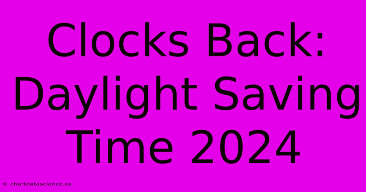 Clocks Back: Daylight Saving Time 2024 