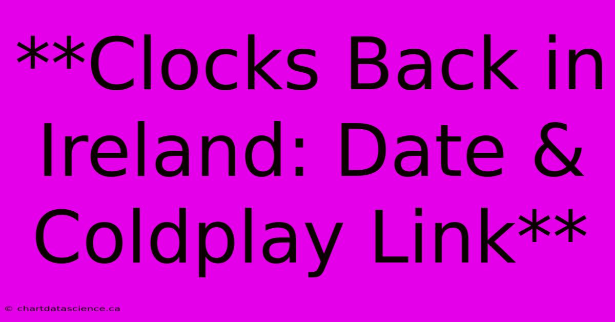 **Clocks Back In Ireland: Date & Coldplay Link**