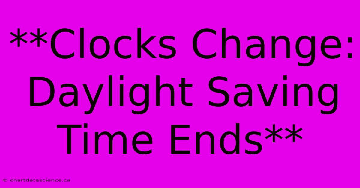 **Clocks Change: Daylight Saving Time Ends** 