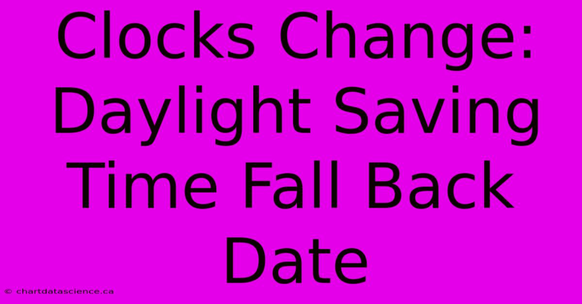 Clocks Change: Daylight Saving Time Fall Back Date 