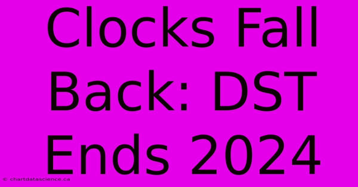 Clocks Fall Back: DST Ends 2024