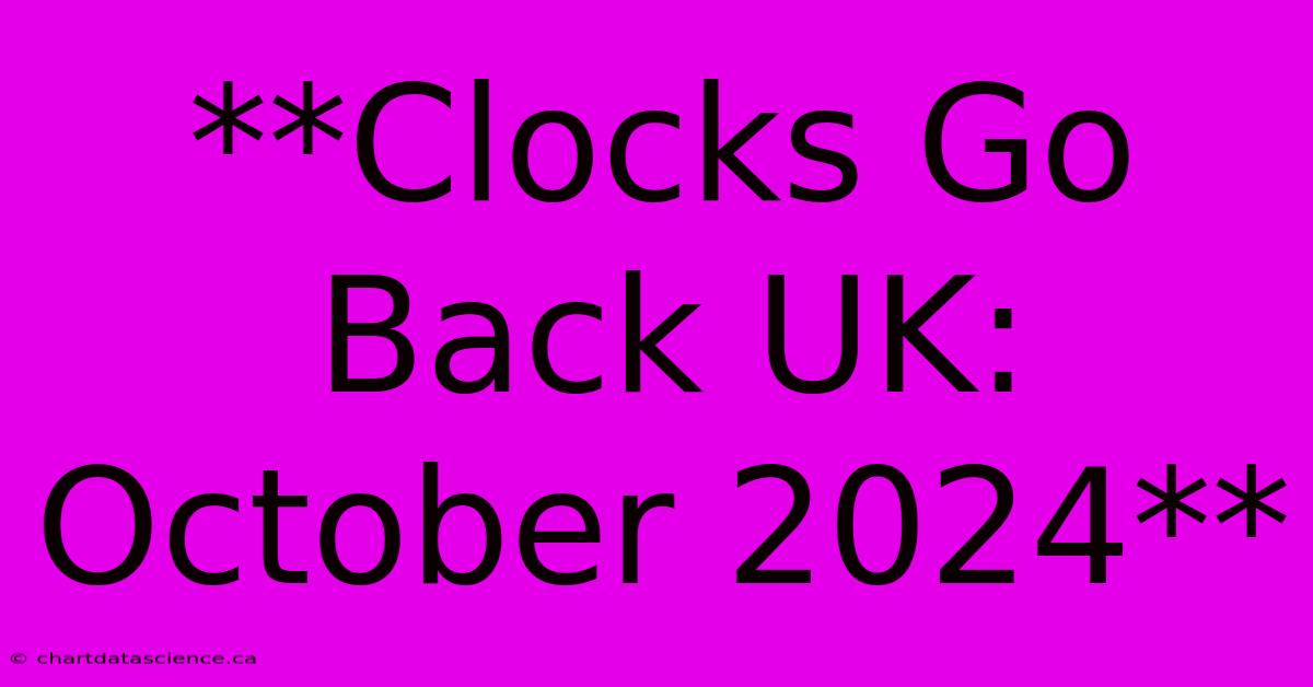 **Clocks Go Back UK: October 2024**