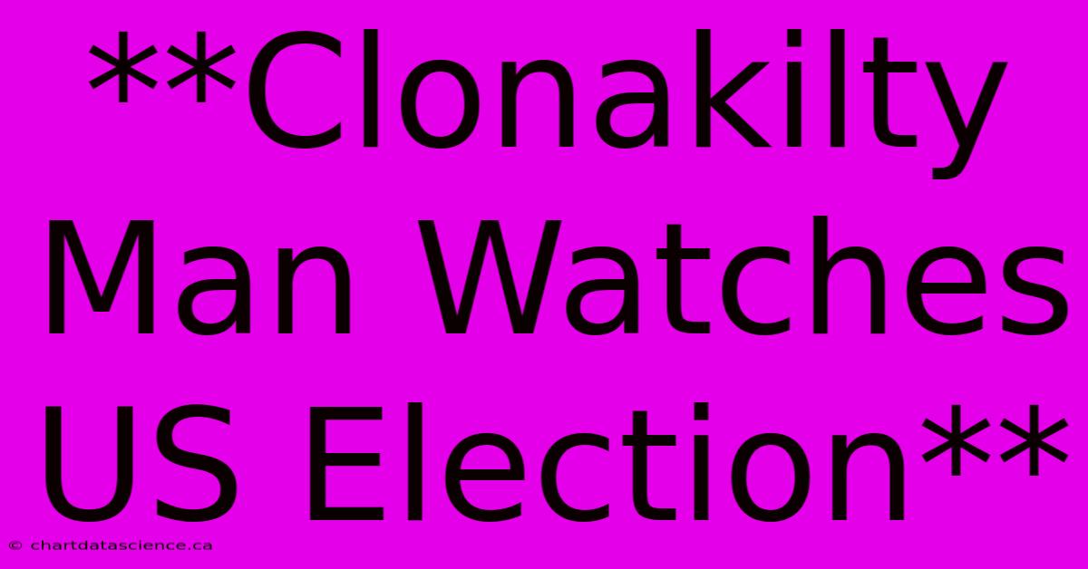 **Clonakilty Man Watches US Election**