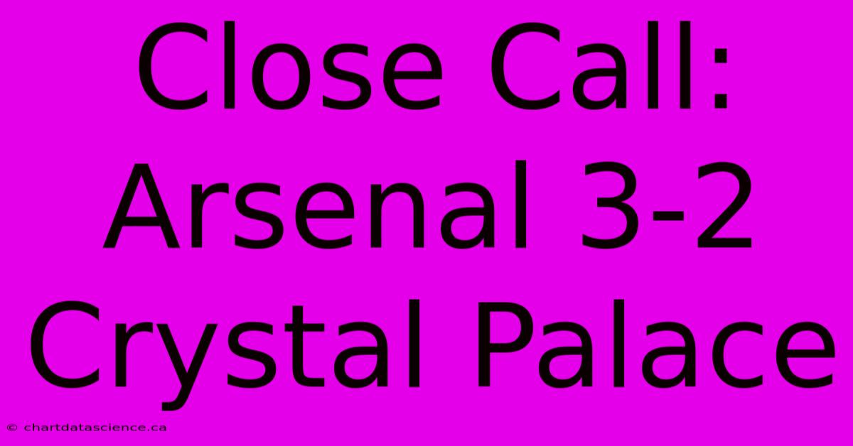 Close Call: Arsenal 3-2 Crystal Palace