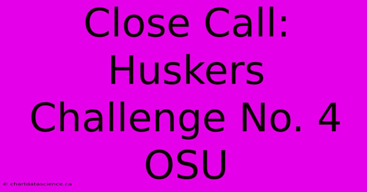 Close Call: Huskers Challenge No. 4 OSU