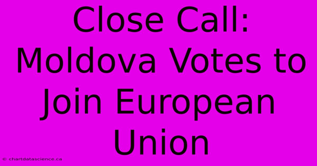 Close Call: Moldova Votes To Join European Union