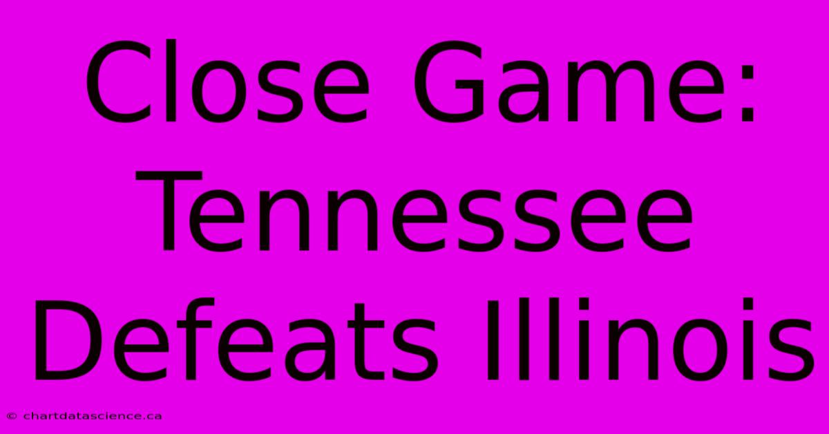 Close Game: Tennessee Defeats Illinois