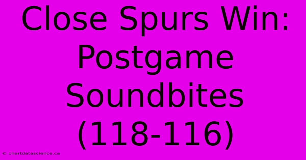 Close Spurs Win: Postgame Soundbites (118-116)