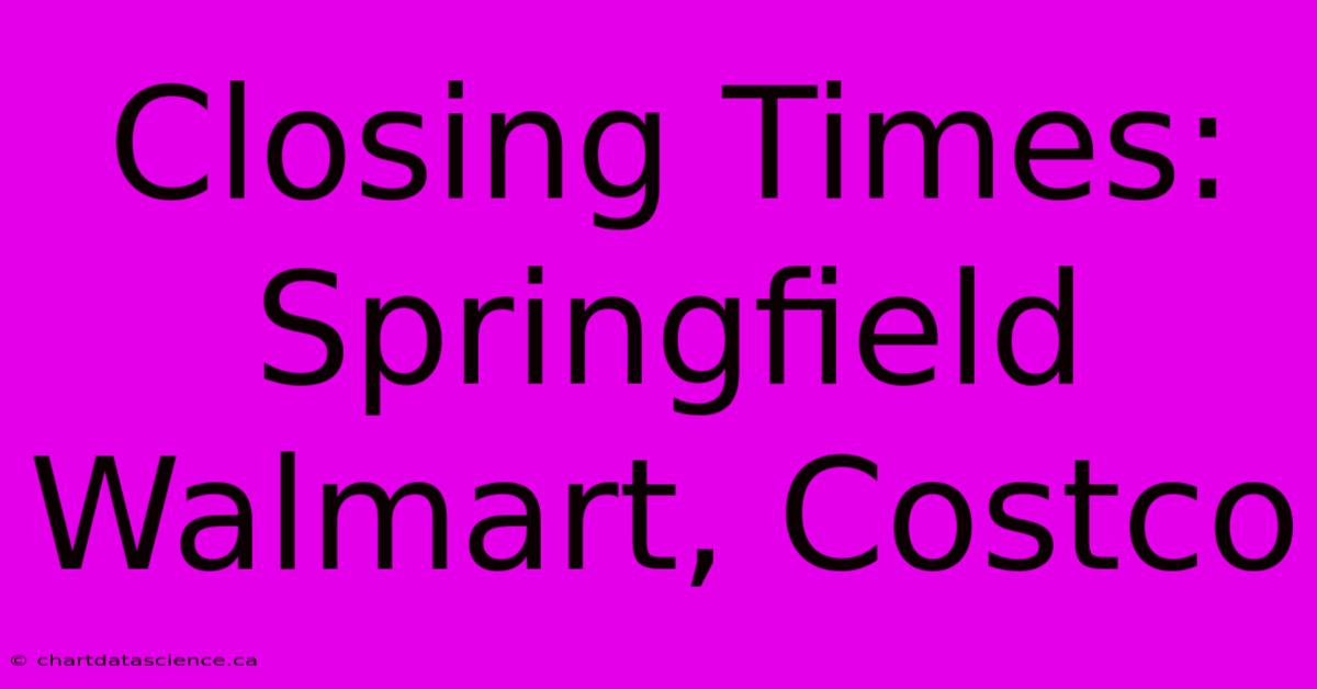 Closing Times: Springfield Walmart, Costco