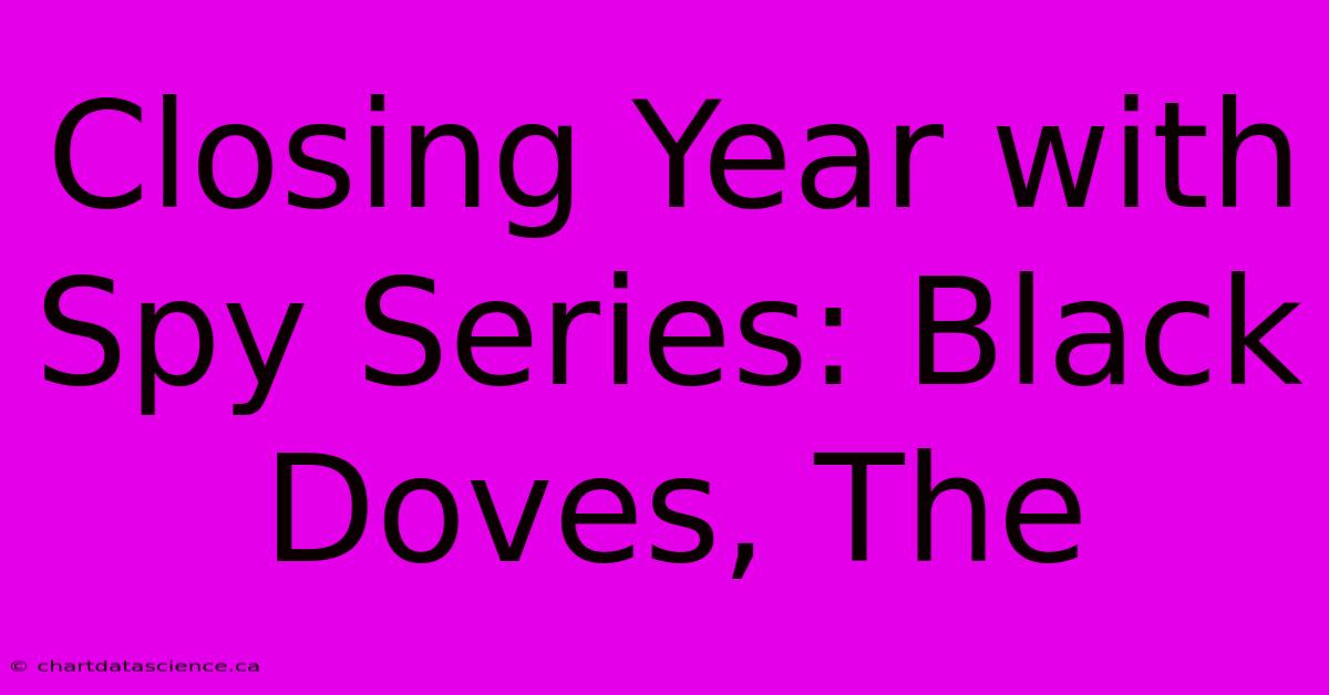 Closing Year With Spy Series: Black Doves, The