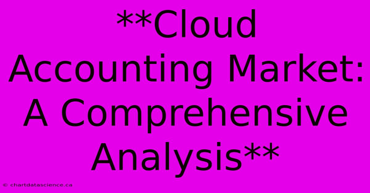 **Cloud Accounting Market: A Comprehensive Analysis**