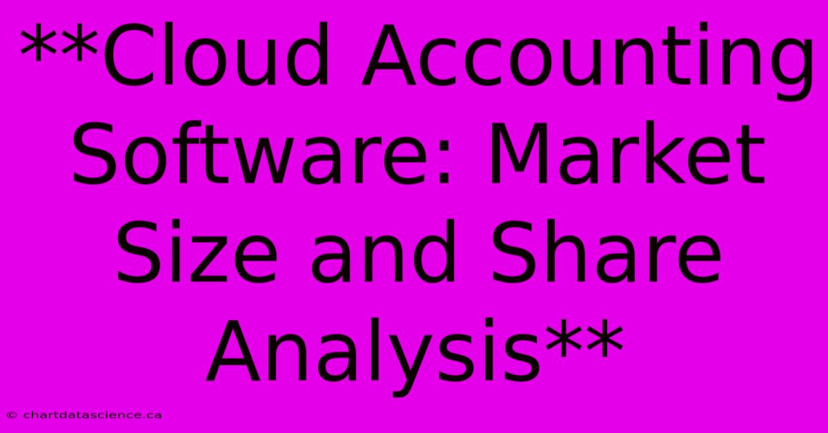 **Cloud Accounting Software: Market Size And Share Analysis**