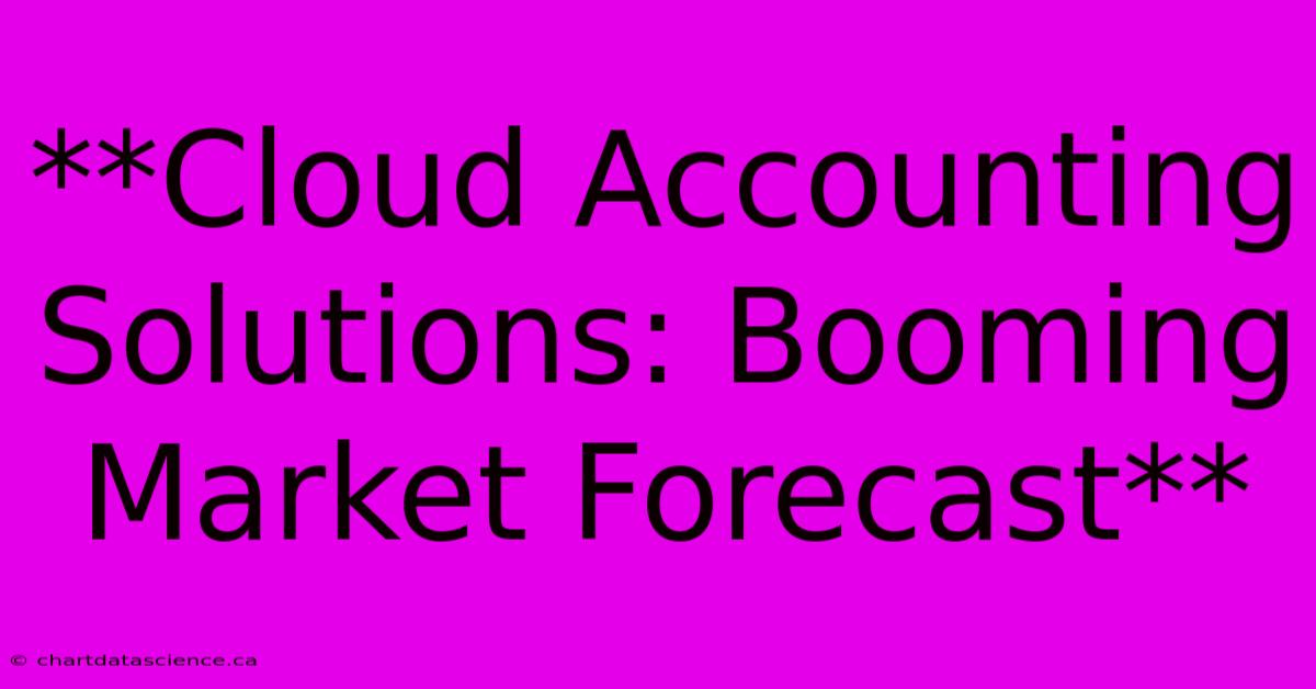 **Cloud Accounting Solutions: Booming Market Forecast**