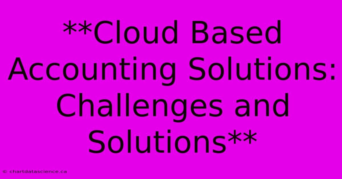 **Cloud Based Accounting Solutions: Challenges And Solutions**