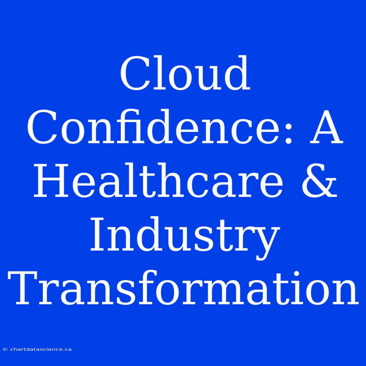 Cloud Confidence: A Healthcare & Industry Transformation