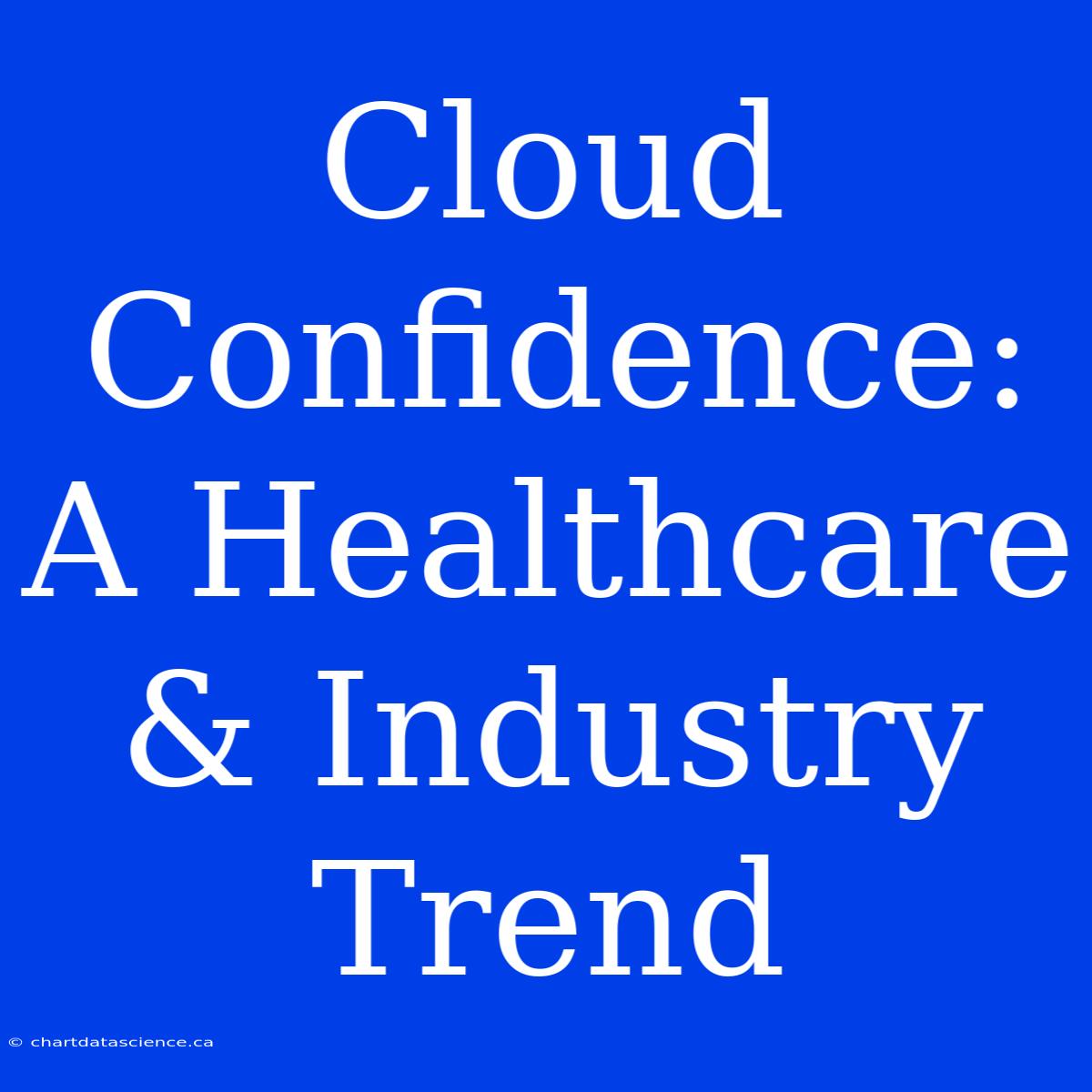 Cloud Confidence: A Healthcare & Industry Trend