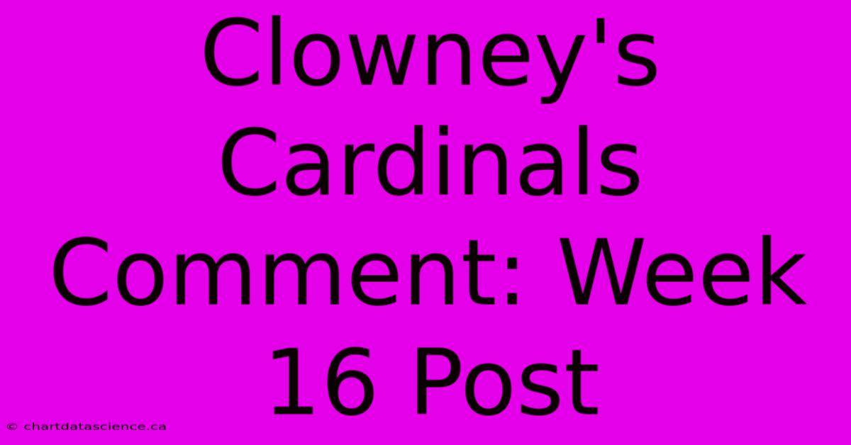 Clowney's Cardinals Comment: Week 16 Post