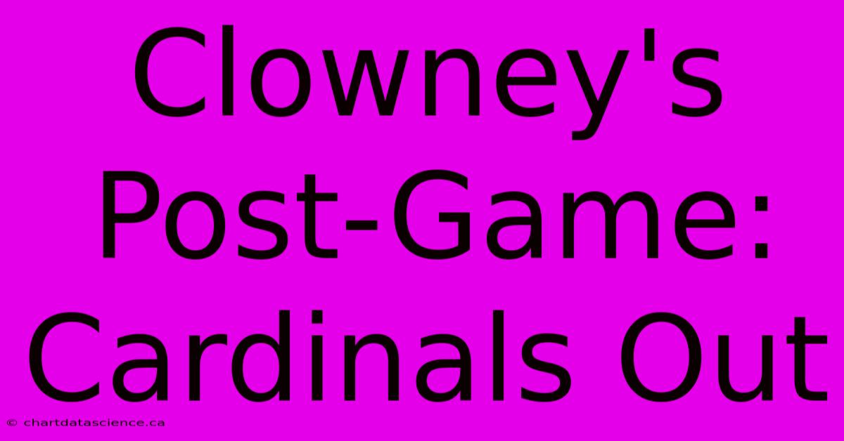 Clowney's Post-Game: Cardinals Out