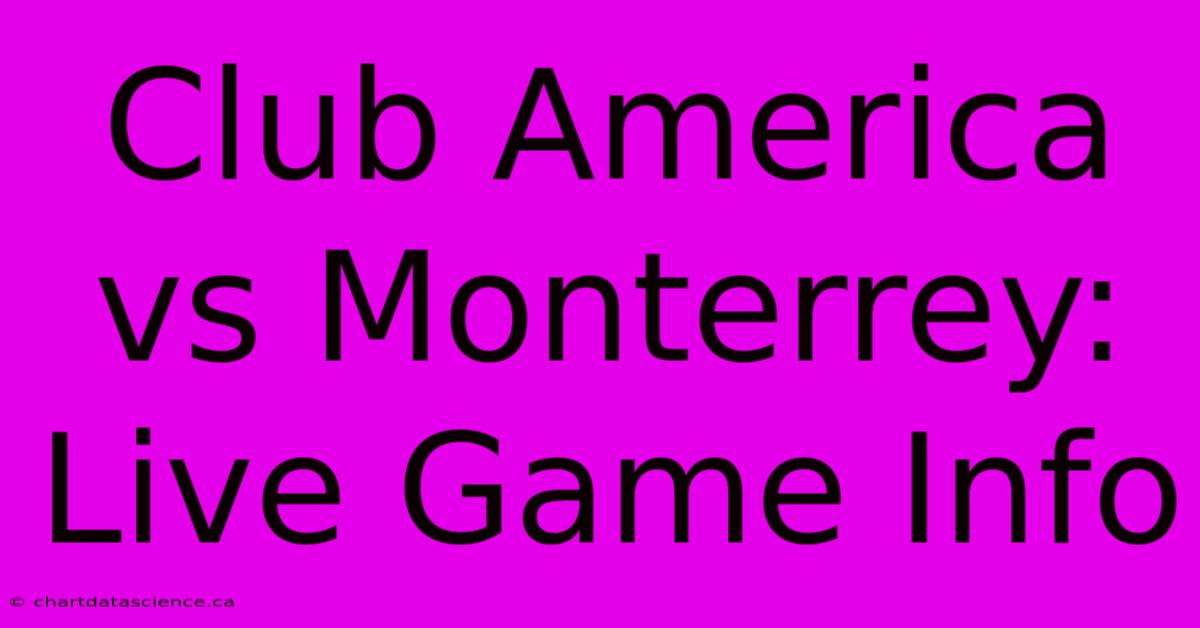 Club America Vs Monterrey: Live Game Info 