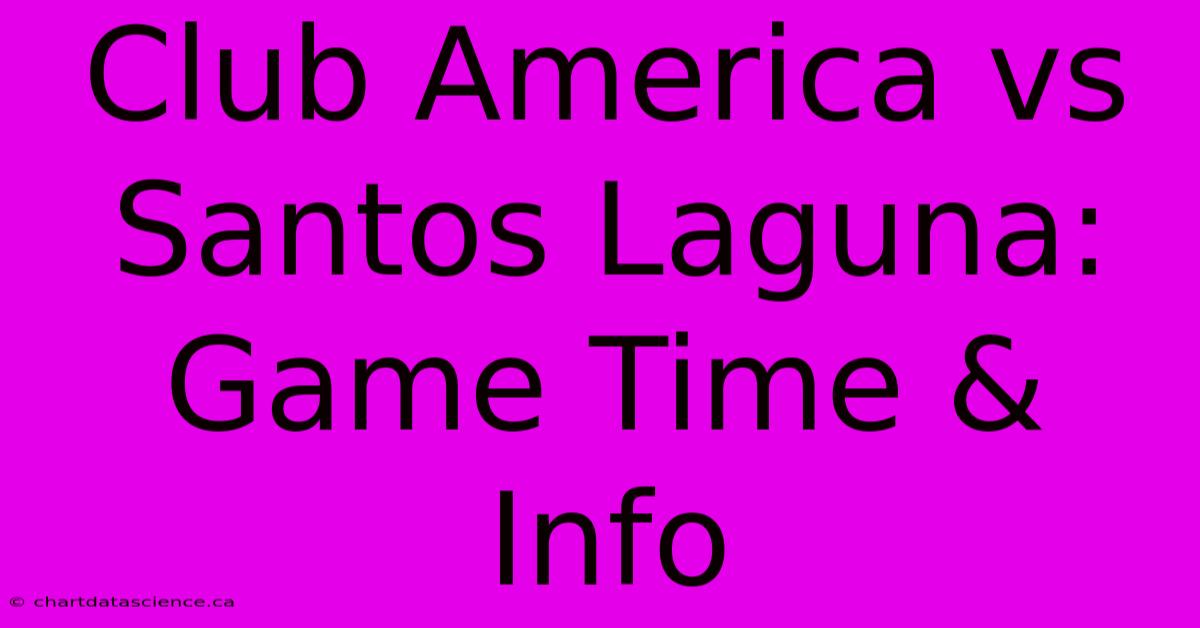 Club America Vs Santos Laguna: Game Time & Info