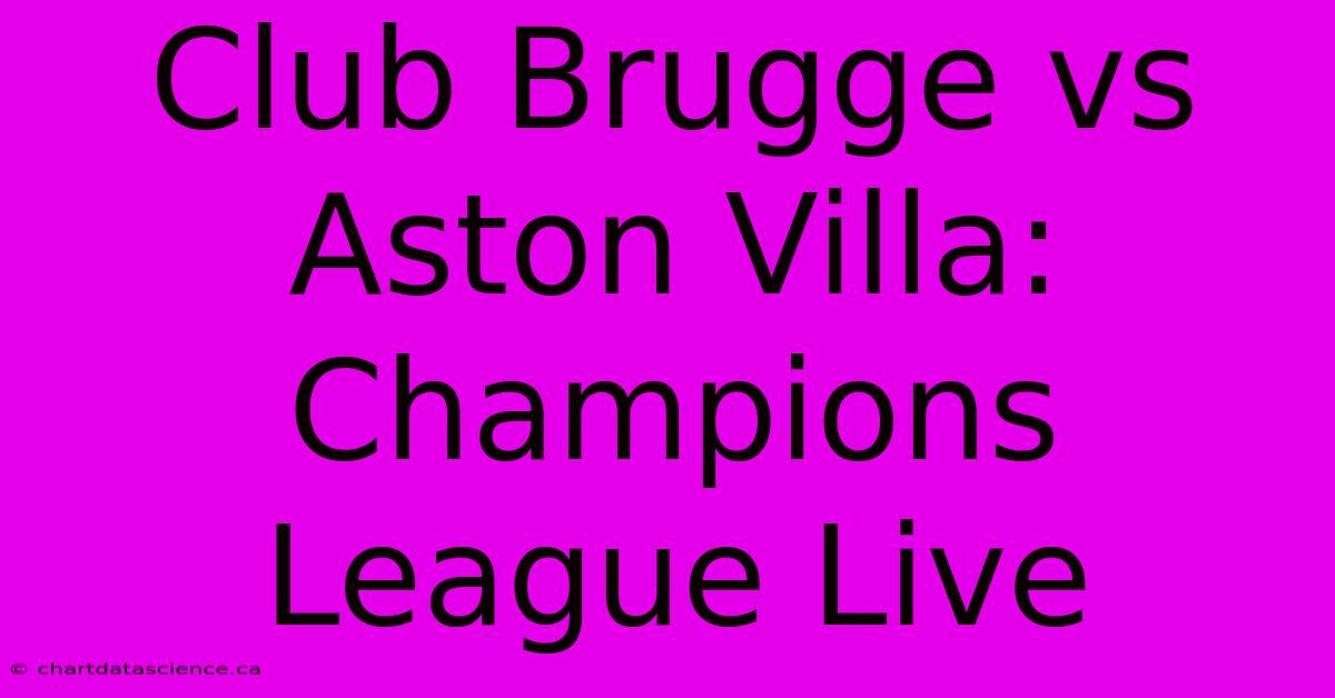 Club Brugge Vs Aston Villa: Champions League Live