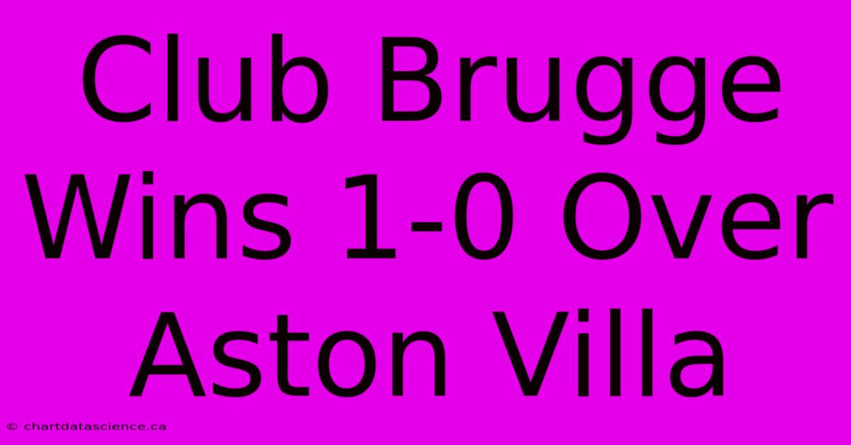 Club Brugge Wins 1-0 Over Aston Villa