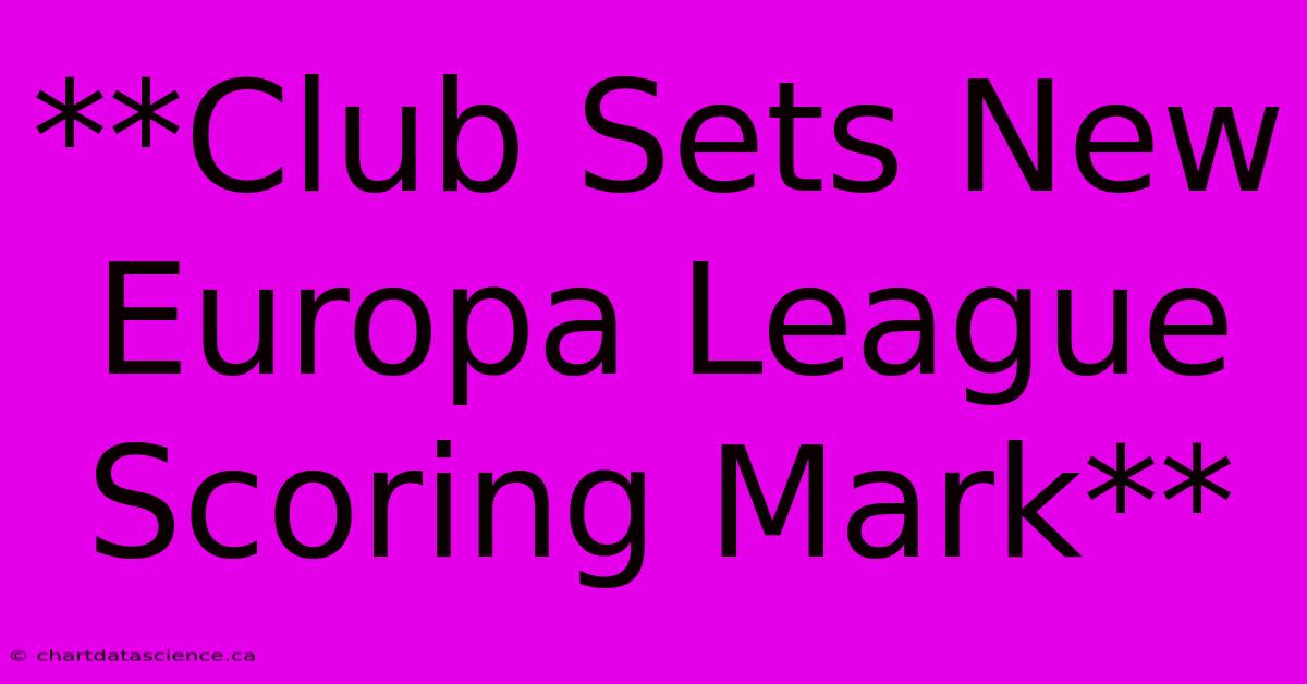 **Club Sets New Europa League Scoring Mark**