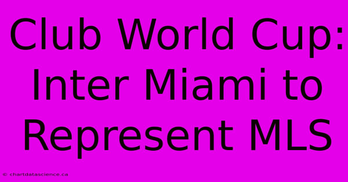 Club World Cup: Inter Miami To Represent MLS