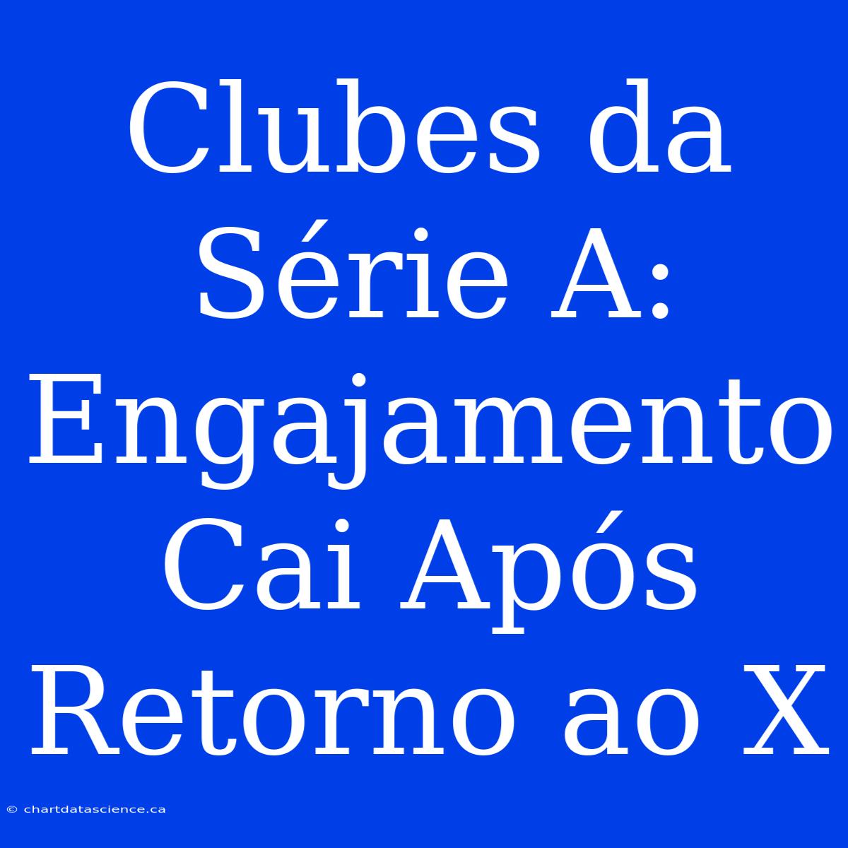 Clubes Da Série A: Engajamento Cai Após Retorno Ao X