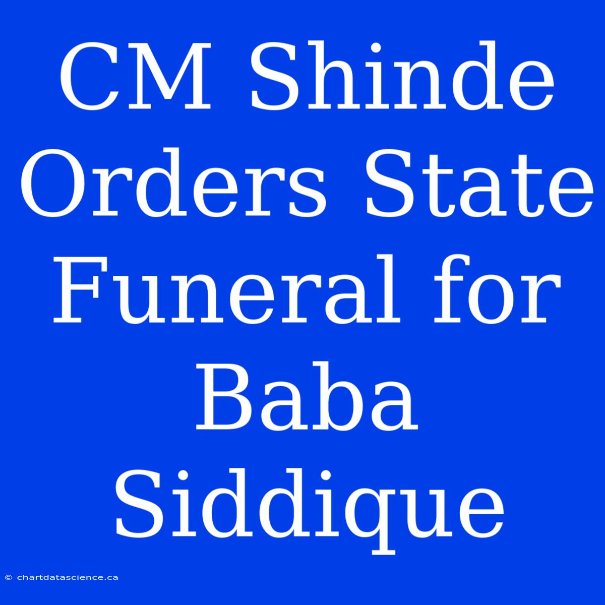 CM Shinde Orders State Funeral For Baba Siddique