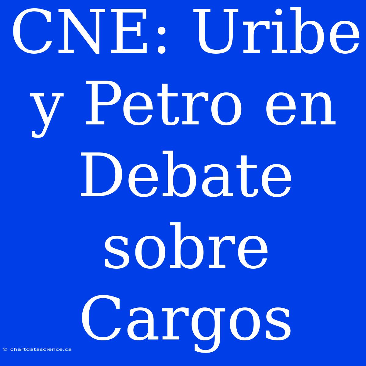 CNE: Uribe Y Petro En Debate Sobre Cargos