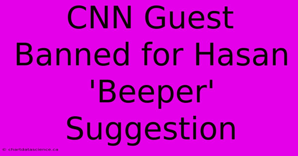 CNN Guest Banned For Hasan 'Beeper' Suggestion 