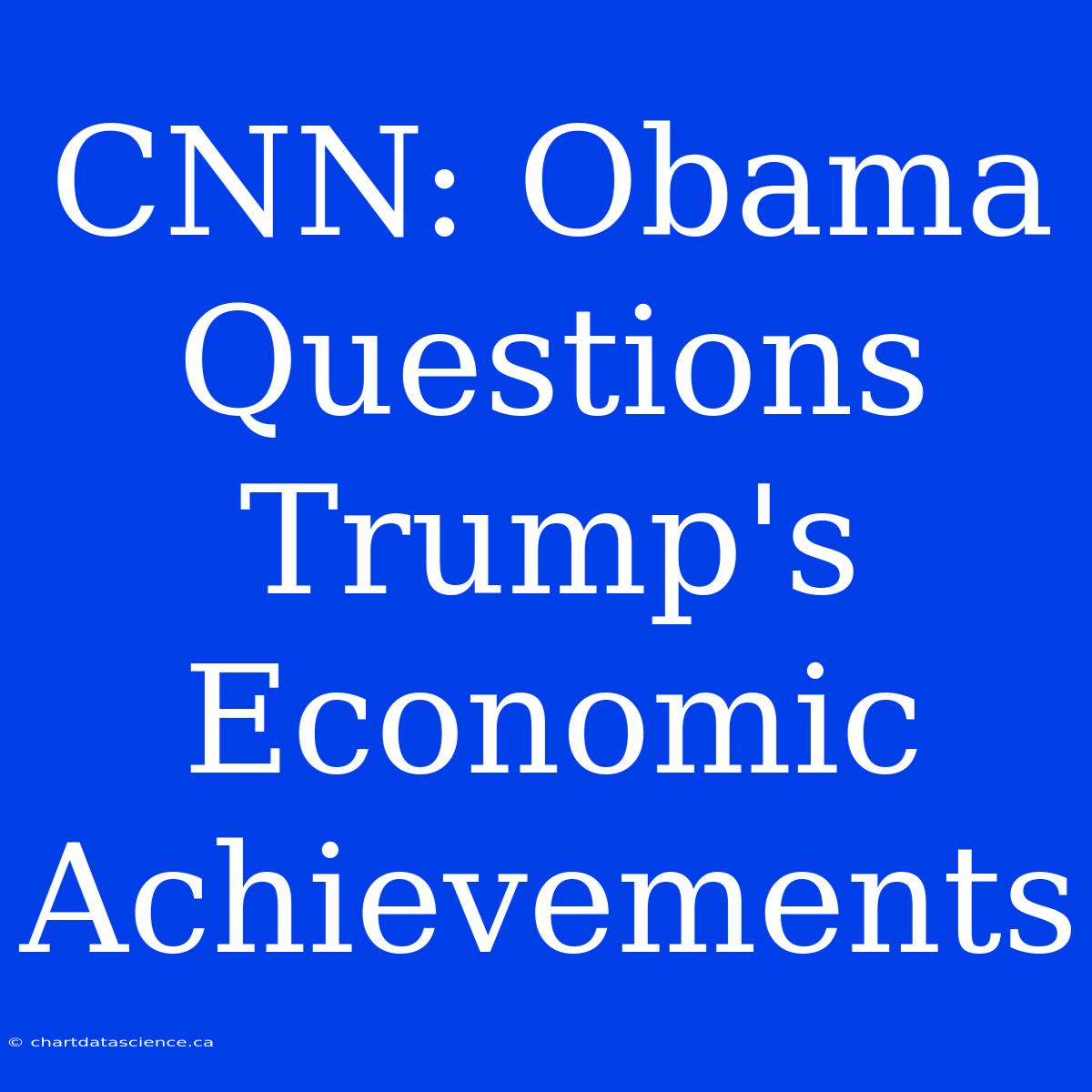 CNN: Obama Questions Trump's Economic Achievements