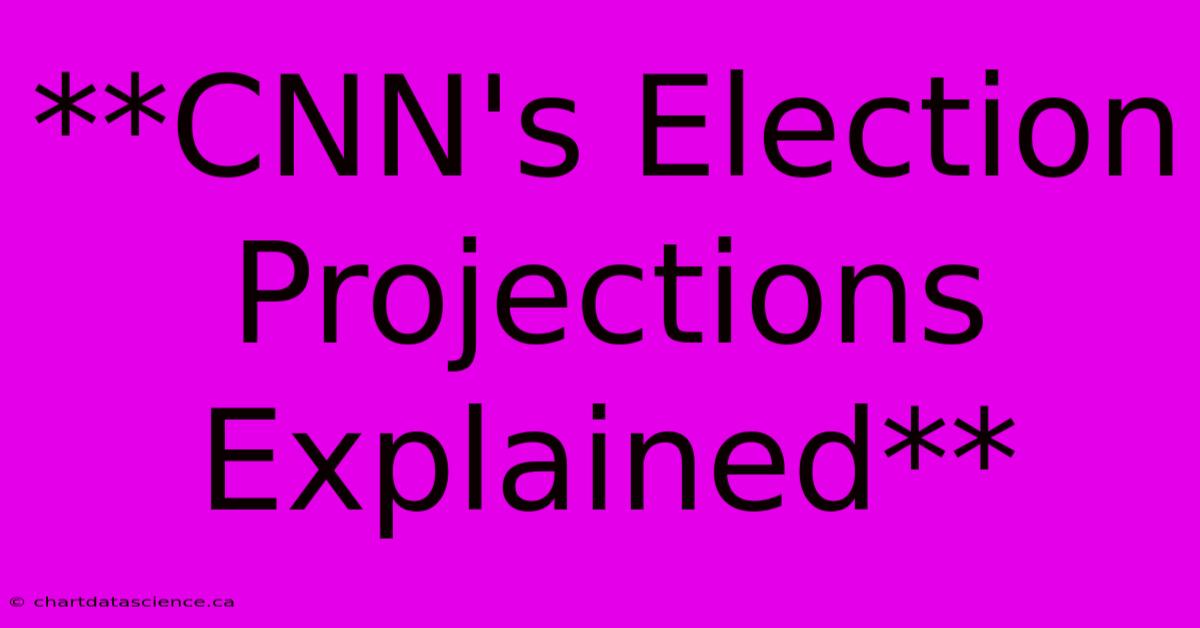 **CNN's Election Projections Explained**